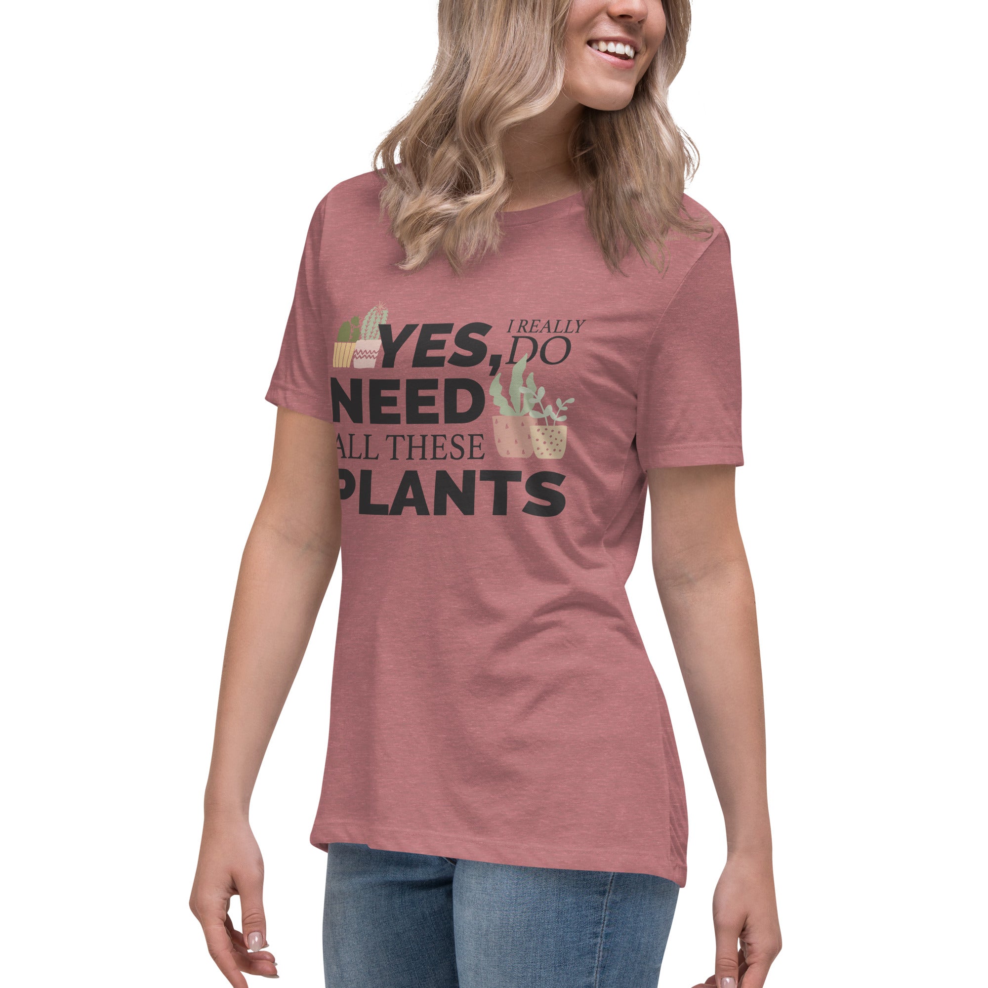 Yes, I Really Do Need All These Plants Relaxed Women's Tee Lifestyle Plants Plus-sizes Available Shirts